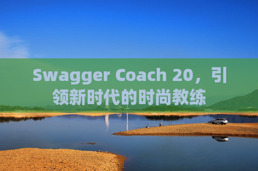 Swagger Coach 20，引领新时代的时尚教练
