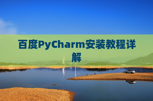 百度PyCharm安装教程详解